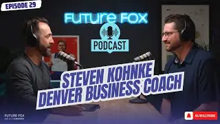 EP.029 Steven Kohnke - Denver Business Coach | Future Fox Podcast
