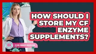 How Should I Store My CF Enzyme Supplements?