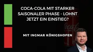 Coca-Cola mit starker saisonaler Phase - Lohnt jetzt ein Einstieg?
