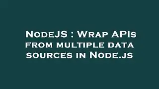 NodeJS : Wrap APIs from multiple data sources in Node.js