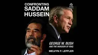 Confronting Saddam Hussein: George W. Bush and the Invasion of Iraq by Melvyn P. Leffler