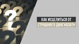 Как исцелиться от страшного диагноза