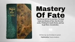 Mastery Of Fate| By Christian D Larson| How the mind Works and Concentration