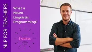 NLP for Teachers: What is Neuro Linguistic Programming?