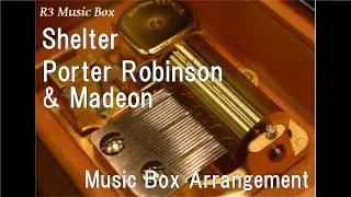 Shelter/Porter Robinson & Madeon [Music Box]