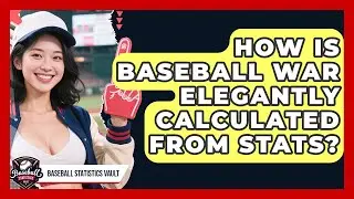 How Is Baseball WAR Elegantly Calculated From Stats? - Baseball Statistics Vault