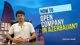 How to Open a Company in Azerbaijan | Step-by-Step Guide by Mehman Asadzade
