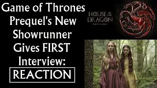 Reaction: Game of Thrones Prequel's New Showrunner Gives FIRST Interview (House of the Dragon)