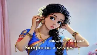 ☁️ Samjho Na x Wishes | (16D Audio) | A Heavenly Mashup 🌧️🍃 | Use Headphones 🎧