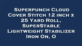 Superpunch Cloud Cover Stitch 12 inch x 25 Yard Roll, SuperStable Lightweight Stabilizer Iron Review