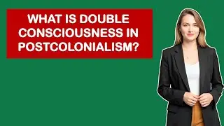 What Is Double Consciousness In Postcolonialism?