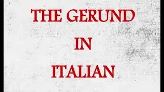 LESSON 19 THE GERUND IN ITALIAN