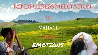 Mindfulness Meditation To Help Manage Your Emotions