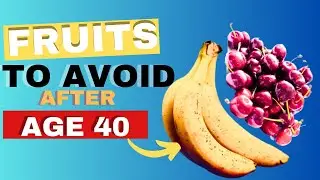 Why You should Avoid these Fruits after Age 40?
