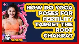 How Do Yoga Poses For Fertility Target The Root Chakra? - Fertility Fitness Pro