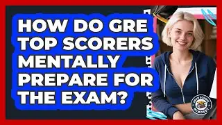 How Do GRE Top Scorers Mentally Prepare For The Exam? - Grad School Mindset