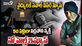 వైద్యులకే సవాల్ విసిరే న్యూస్ 50 ఏళ్లుగా నిద్రపోని వ్యక్తి | Man claims no sleep 50 years | Prime9