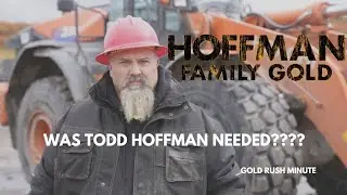 GOLD RUSH: HOFFMAN FAMILY GOLD ~ WAS TODD HOFFMAN NEEDED?? ~