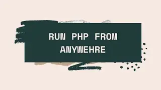 Run PHP FROM ANYWHERE