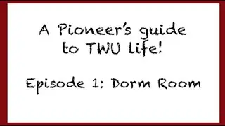 A Pioneer&rsquo;s Guide to TWU Life Episode 1: Dorm Room