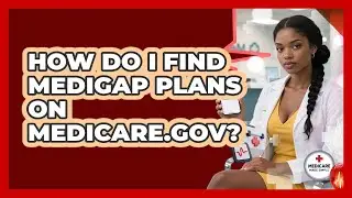How Do I Find Medigap Plans On Medicare.gov? - Medicare Made Simple Guide