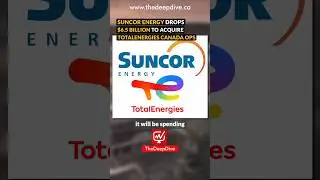 Suncor Energy Drops $5.5 Billion To Acquire TotalEnergies Canada Ops