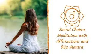 Sacral Chakra Meditation with Affirmations + Bija Mantra