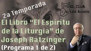 El Libro “El Espíritu de la Liturgia” de Joseph Ratzinger | El Club de los Búhos (Programa 1)