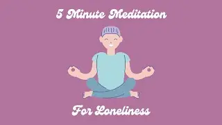 5 Minute Guided Meditation For Loneliness
