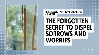 The Forgotten Secret to Dispel Sorrows and Worries | Break Free from Anxiety & Live Fully Today