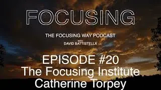 The Focusing Way Podcast Ep - 20 The Focusing Institute - Katherine Torpey