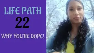 LIFE PATH 22- WHY YOU'RE DOPE!