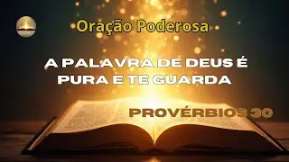  A Palavra de Deus É Pura e Te Guarda | Oração Poderosa de Proteção e Confiança em Deus 
