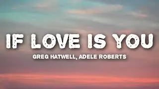 Greg Hatwell, Adele Roberts - If Love Is You (Lyrics)