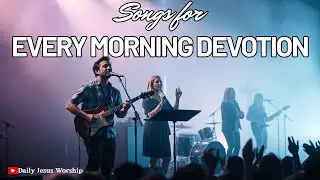 Songs for Every Morning Devotion &ndash; 1 Hour of Contemporary Worship Music
