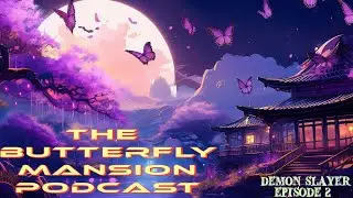 MUZAN KIBUTSUJI...The Butterfly Mansion Podcast: Demon Slayer Ep 2