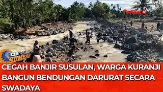 Cegah Banjir Susulan, Warga Kuranji Bangun Bendungan Darurat Secara Swadaya