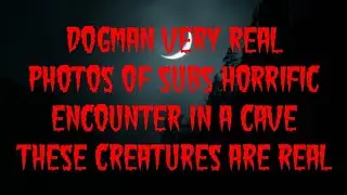 DOGMAN VERY REAL PHOTOS OF SUBS HORRIFIC ENCOUNTER IN A CAVE THESE CREATURES ARE REAL