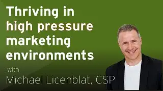 Thriving in high pressure marketing environments | Michael Licenblat, CSP