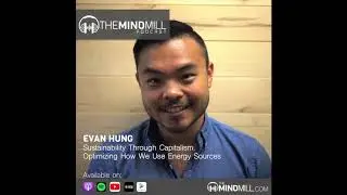 #36: Evan Hung | Sustainability Through Capitalism. Optimizing How We Use Energy Sources.