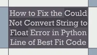 How to Fix the Could Not Convert String to Float Error in Python Line of Best Fit Code
