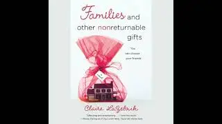 Families and Other Nonreturnable Gifts by Claire LaZebnik | Full Audiobook