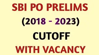 SBI PO PRELIMS 2018-2024 CUTOFF WITH VACANCY
