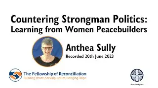 Anthea Sully - Countering Strongman Politics: Learning from Women Peacebuilders