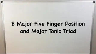 B Major 5 Finger Position and Major Tonic Triad