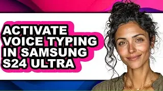 How to Activate Voice Typing in Samsung S24 Ultra - Step by Step