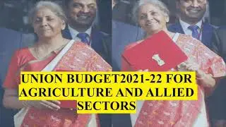 UNION BUDGET 2021-22 FOR AGRICULTURE AND ALLIED SECTORS