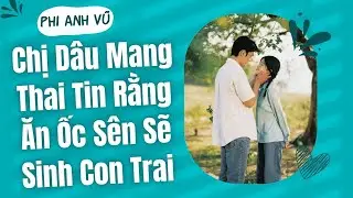 [Truyện Audio] Chị Dâu Mang Thai Tin Rằng Ăn Ốc Sên Sẽ Sinh Con Trai | Phi Anh Vũ
