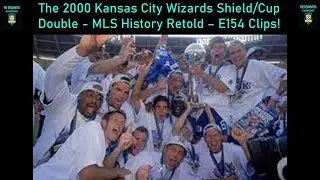 Kansas City Wizards' 2000 Shield Cup Double Winning Sesaon! MLS History Retold E154 Clips