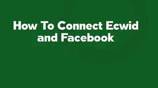 How To Connect Ecwid and Facebook